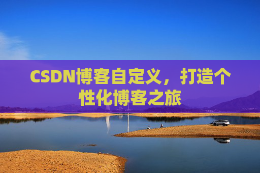 CSDN博客自定义，打造个性化博客之旅