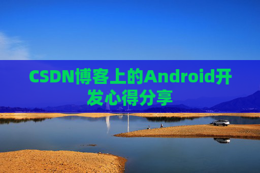 CSDN博客上的Android开发心得分享